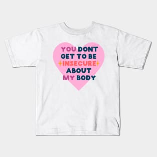 You don't get to be insecure about my body Kids T-Shirt